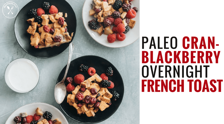 Paleo Cran-Blackberry Overnight French Toast
