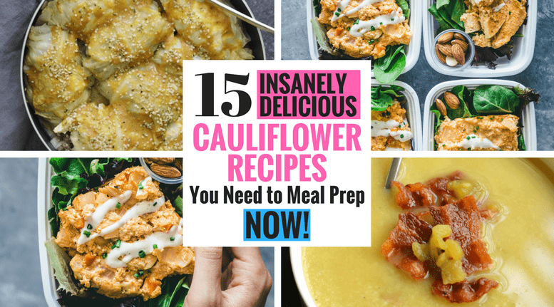 15 Insanely Delicious Cauliflower Recipes You Need To Meal Prep NOW!