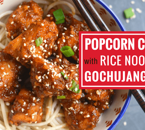 Popcorn Chicken with Rice Noodles and Gochujang Sauce