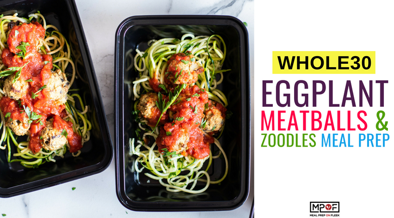 Whole30 Eggplant Meatball and Zoodle Meal Prep blog