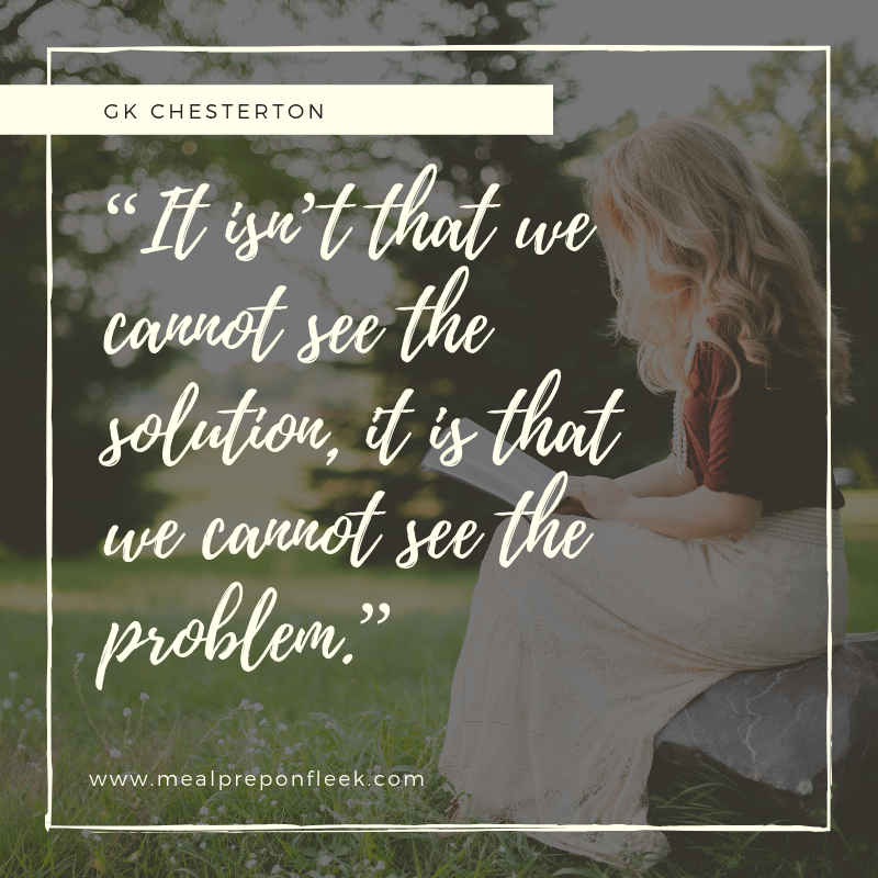 It isn’t that we cannot see the solution, it is that we cannot see the problem.
